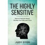 The Highly Sensitive: How to Find Inner Peace, Develop Your Gifts, and Thrive